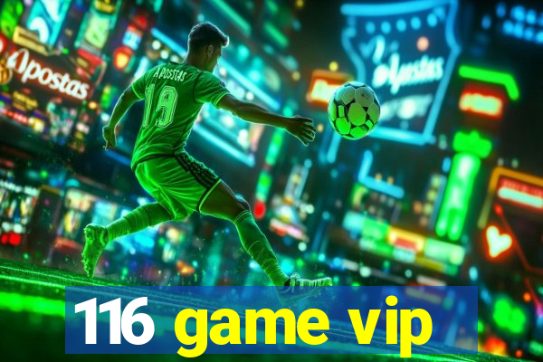 116 game vip